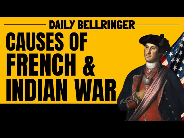 What Caused the French and Indian War? | Causes Explained | DAILY BELLRINGER
