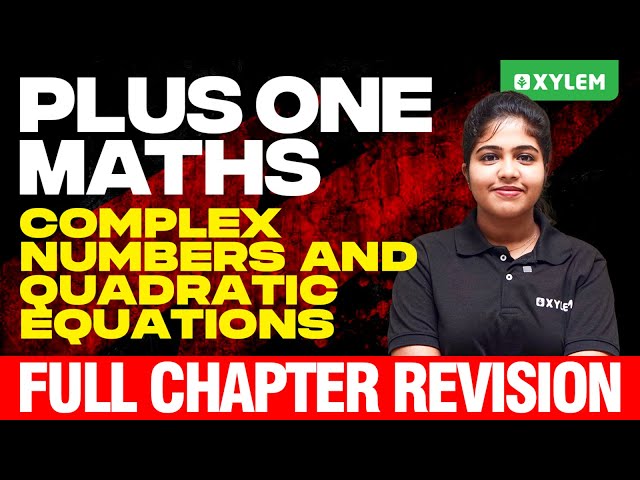 Plus One Maths | Complex Numbers And Quadratic Equations - Full Chapter Revision | Xylem Plus One
