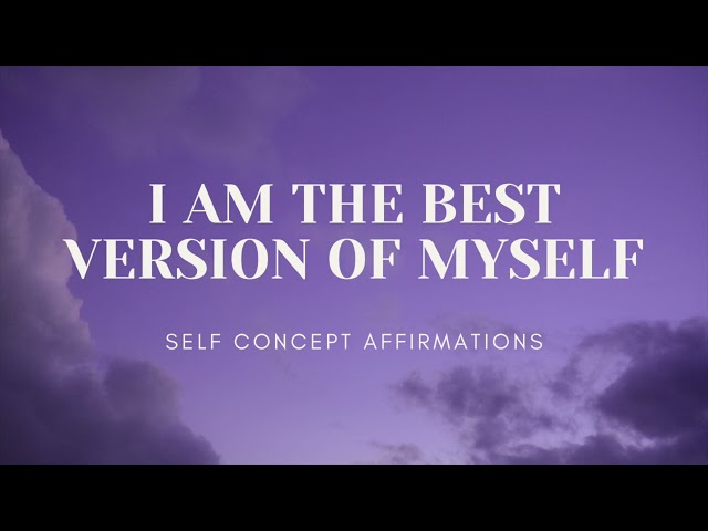BECOME THE BEST VERSION OF YOU WITH THESE SELF CONCEPT AFFIRMATIONS