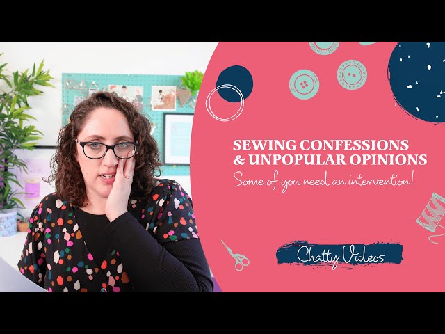 Sewing Confessions & Unpopular Opinions